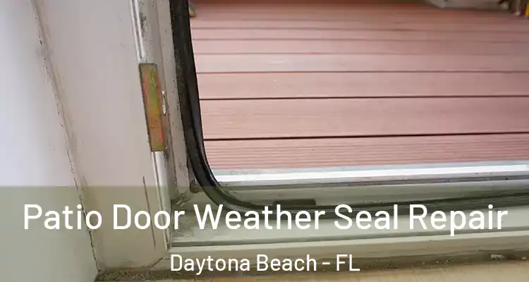 Patio Door Weather Seal Repair Daytona Beach - FL