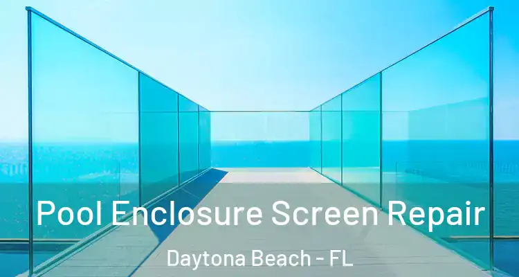 Pool Enclosure Screen Repair Daytona Beach - FL