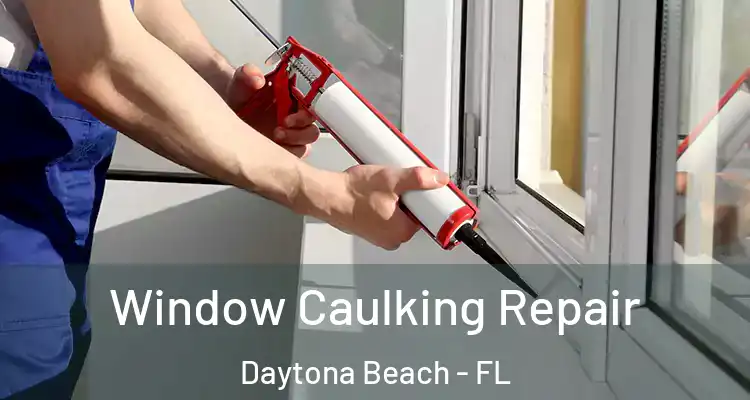 Window Caulking Repair Daytona Beach - FL