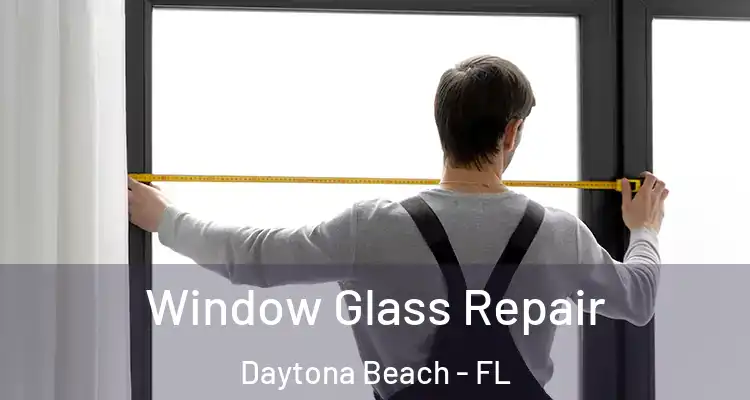 Window Glass Repair Daytona Beach - FL